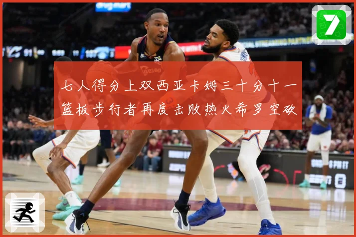 七人得分上双西亚卡姆三十分十一篮板步行者再度击败热火希罗空砍赛场复盘-深度解析